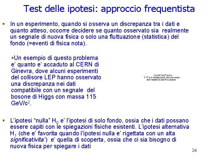 Test delle ipotesi: approccio frequentista § In un esperimento, quando si osserva un discrepanza Test delle ipotesi: approccio frequentista § In un esperimento, quando si osserva un discrepanza