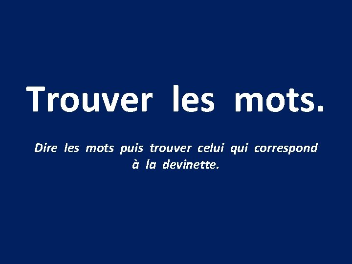 Trouver les mots. Dire les mots puis trouver celui qui correspond à la devinette.