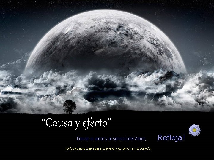 “Causa y efecto” Desde el amor y al servicio del Amor, ¡Difunde este mensaje “Causa y efecto” Desde el amor y al servicio del Amor, ¡Difunde este mensaje
