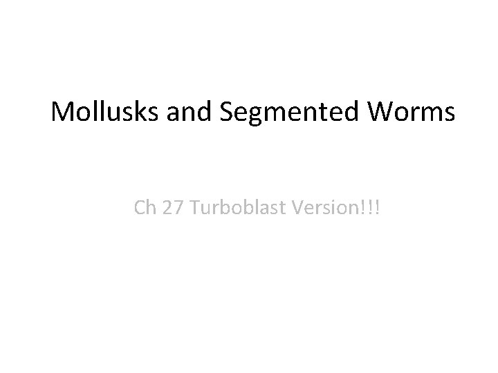 Mollusks and Segmented Worms Ch 27 Turboblast Version!!! 