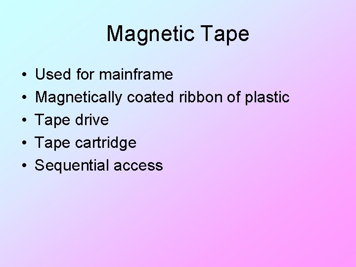 Magnetic Tape • • • Used for mainframe Magnetically coated ribbon of plastic Tape