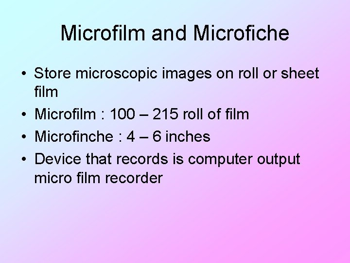 Microfilm and Microfiche • Store microscopic images on roll or sheet film • Microfilm
