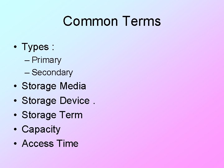 Common Terms • Types : – Primary – Secondary • • • Storage Media