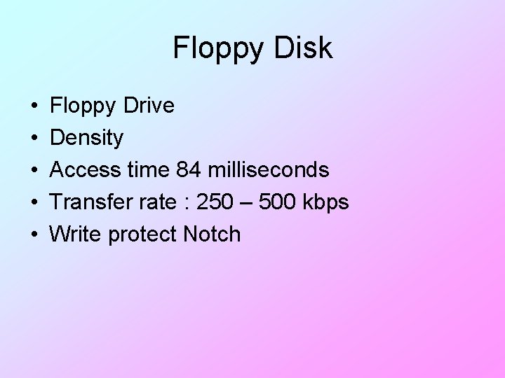 Floppy Disk • • • Floppy Drive Density Access time 84 milliseconds Transfer rate