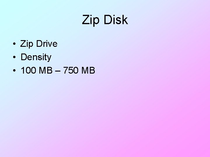 Zip Disk • Zip Drive • Density • 100 MB – 750 MB 