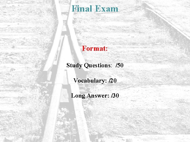 Final Exam Format: Study Questions: /50 Vocabulary: /20 Long Answer: /30 