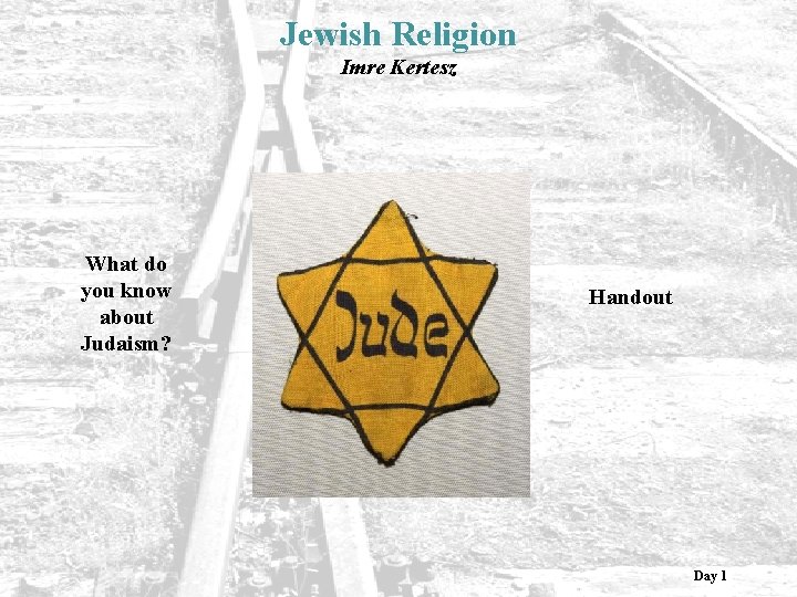 Jewish Religion Imre Kertesz What do you know about Judaism? Handout Day 1 