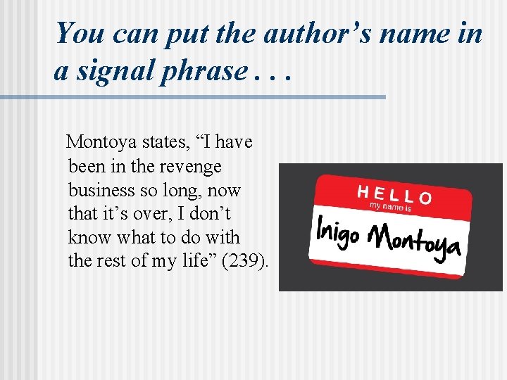 You can put the author’s name in a signal phrase. . . Montoya states, You can put the author’s name in a signal phrase. . . Montoya states,