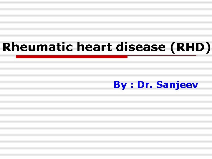Rheumatic heart disease (RHD) By : Dr. Sanjeev 