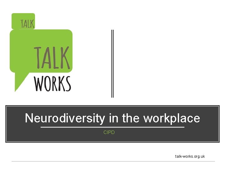 Neurodiversity in the workplace CIPD talk-works. org. uk 