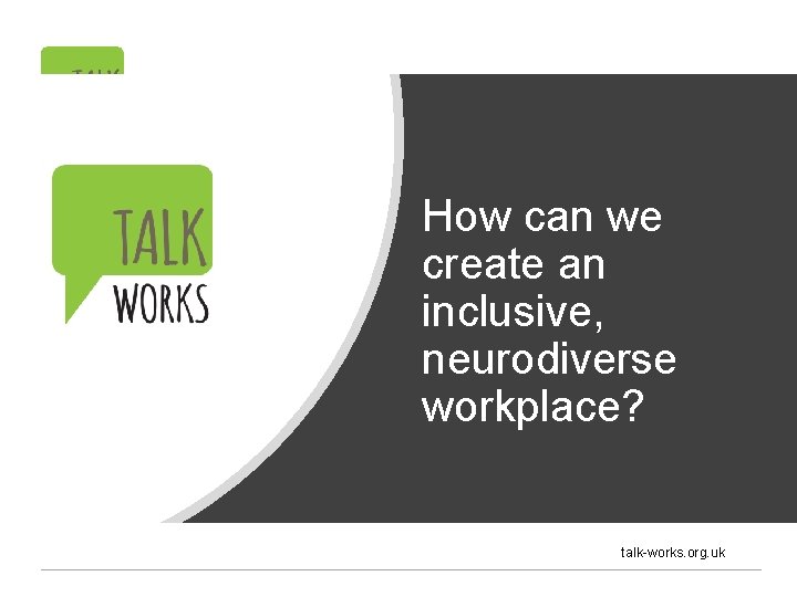 How can we create an inclusive, neurodiverse workplace? talk-works. org. uk 