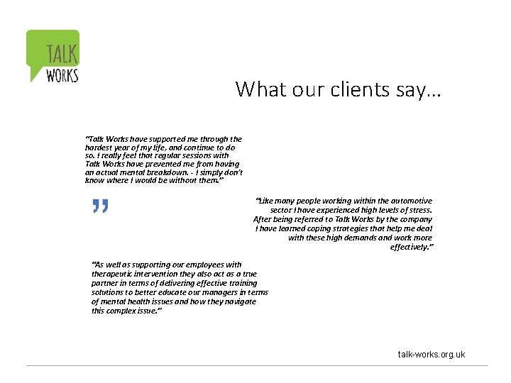 What our clients say… “Talk Works have supported me through the hardest year of