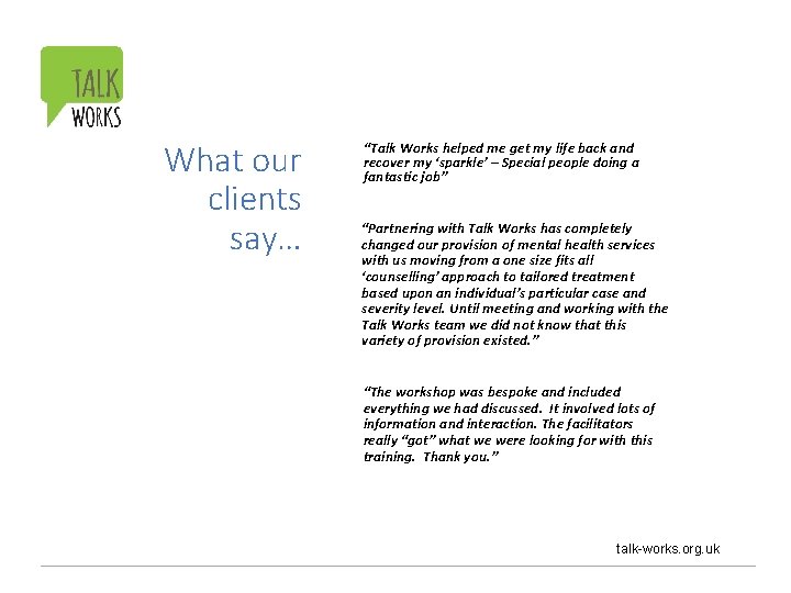 What our clients say… “Talk Works helped me get my life back and recover