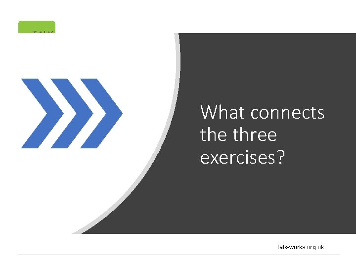 What connects the three exercises? talk-works. org. uk 