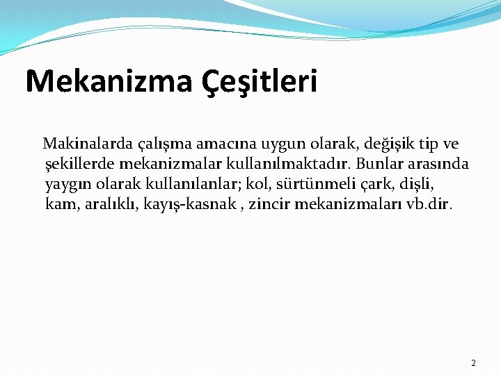 Mekanizma Çeşitleri Makinalarda çalışma amacına uygun olarak, değişik tip ve şekillerde mekanizmalar kullanılmaktadır. Bunlar