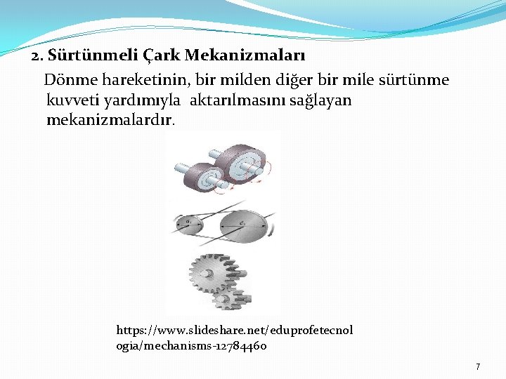 2. Sürtünmeli Çark Mekanizmaları Dönme hareketinin, bir milden diğer bir mile sürtünme kuvveti yardımıyla