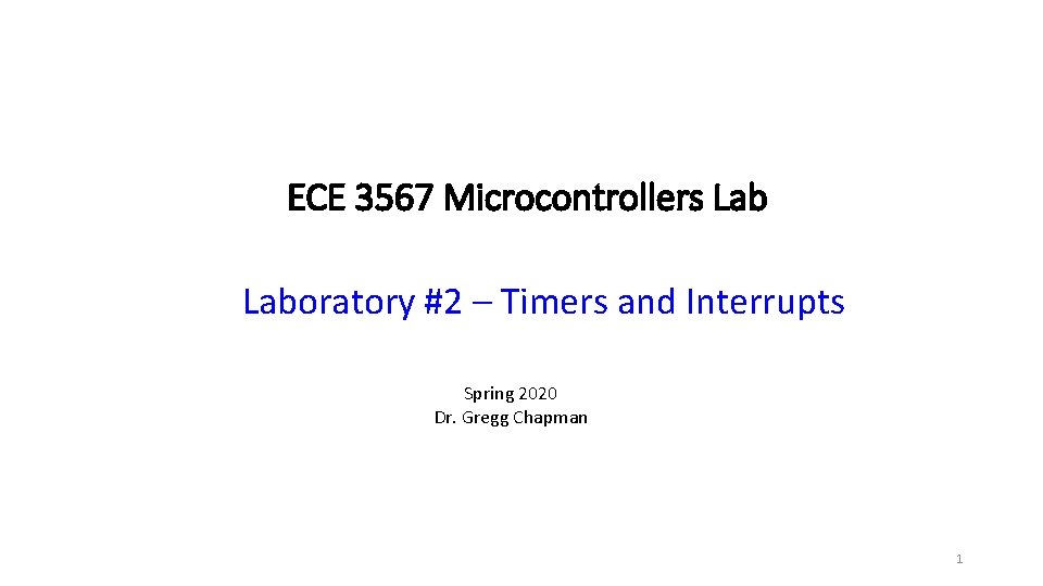 ECE 3567 Microcontrollers Laboratory #2 – Timers and Interrupts Spring 2020 Dr. Gregg Chapman