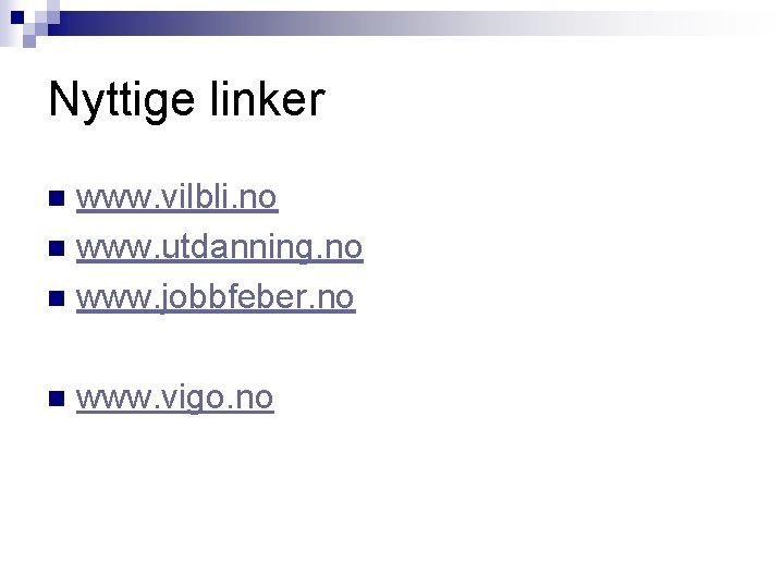 Nyttige linker www. vilbli. no n www. utdanning. no n www. jobbfeber. no n