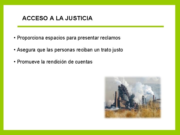 ACCESO A LA JUSTICIA • Proporciona espacios para presentar reclamos • Asegura que las