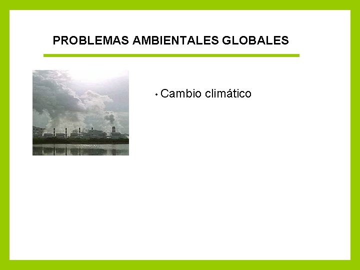 PROBLEMAS AMBIENTALES GLOBALES • Cambio climático 