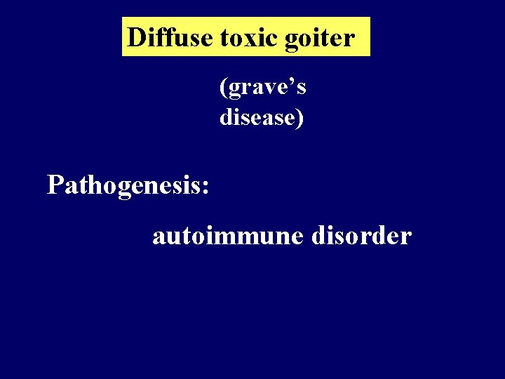 Diffuse toxic goiter (grave’s disease) Pathogenesis: autoimmune disorder 