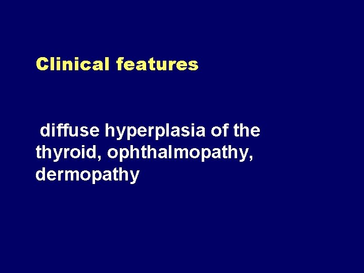 Clinical features diffuse hyperplasia of the thyroid, ophthalmopathy, dermopathy 