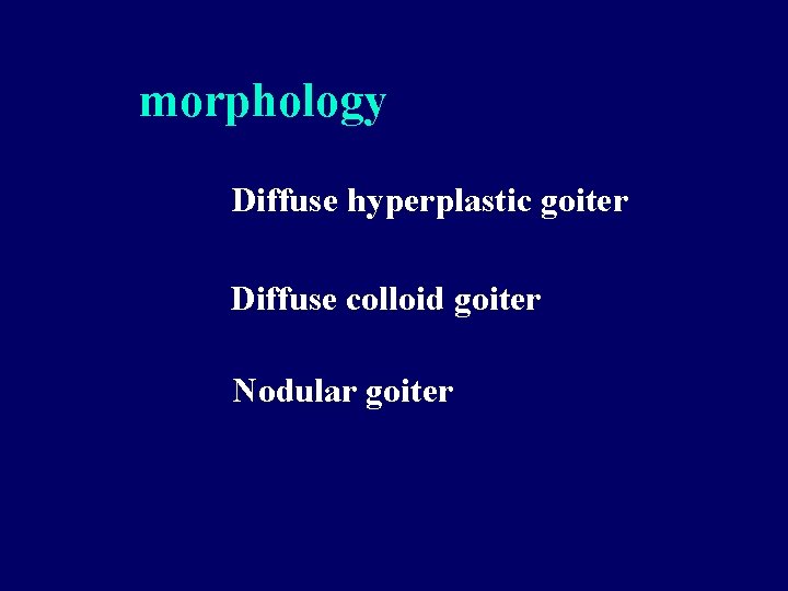 morphology Diffuse hyperplastic goiter Diffuse colloid goiter Nodular goiter 