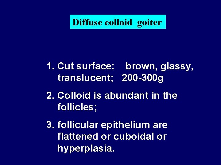 Diffuse colloid goiter 1. Cut surface: brown, glassy, translucent; 200 -300 g 2. Colloid