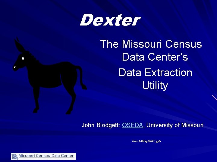 Dexter The Missouri Census Data Center’s Data Extraction Utility John Blodgett: OSEDA, University of