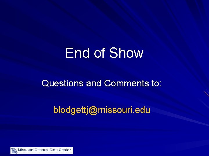 End of Show Questions and Comments to: blodgettj@missouri. edu 