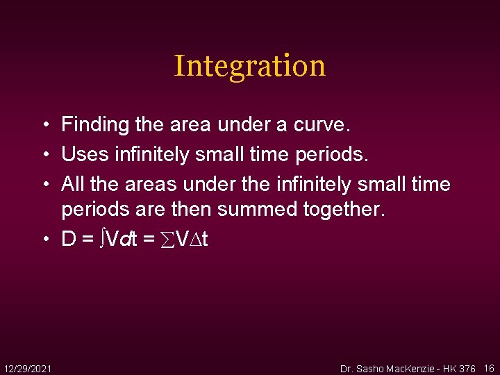 Integration • Finding the area under a curve. • Uses infinitely small time periods. Integration • Finding the area under a curve. • Uses infinitely small time periods.