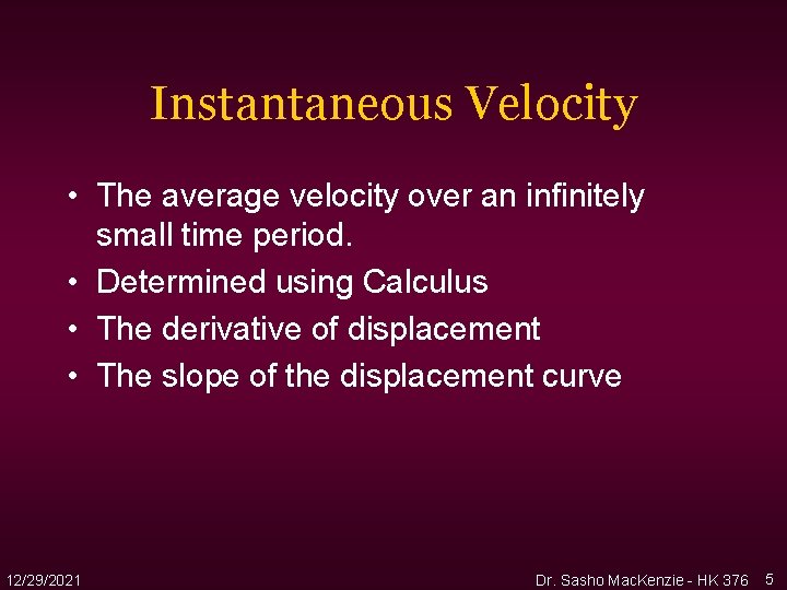 Instantaneous Velocity • The average velocity over an infinitely small time period. • Determined Instantaneous Velocity • The average velocity over an infinitely small time period. • Determined