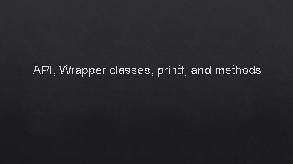 API, Wrapper classes, printf, and methods 