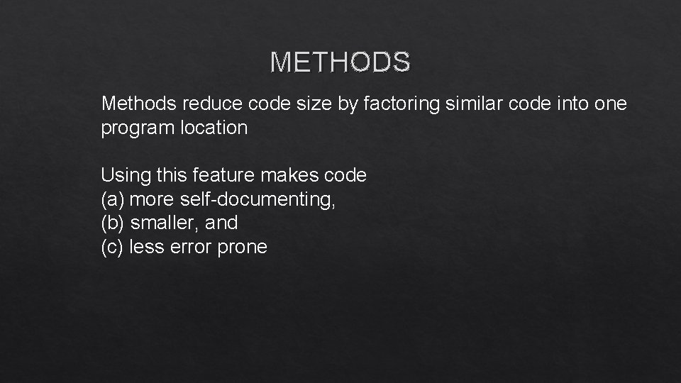 METHODS Methods reduce code size by factoring similar code into one program location Using
