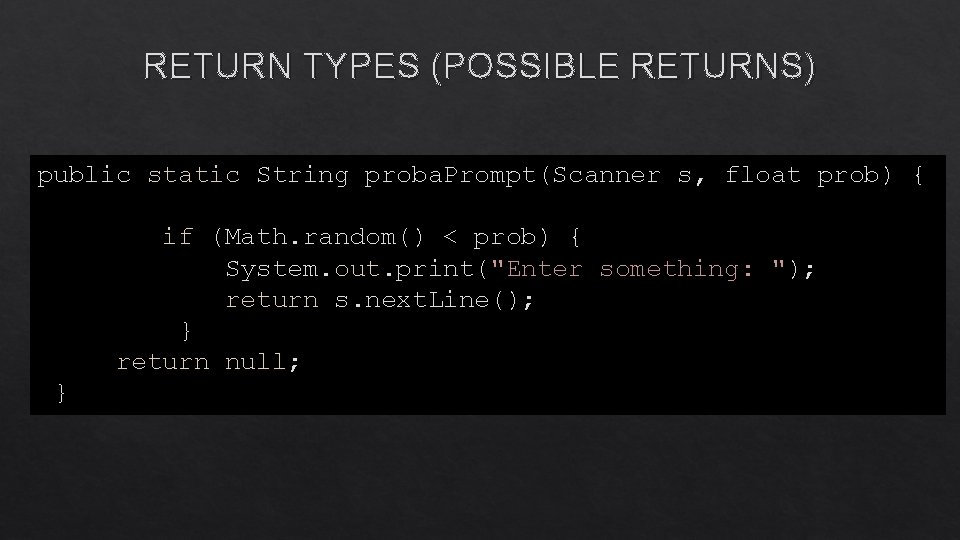 RETURN TYPES (POSSIBLE RETURNS) public static String proba. Prompt(Scanner s, float prob) { if