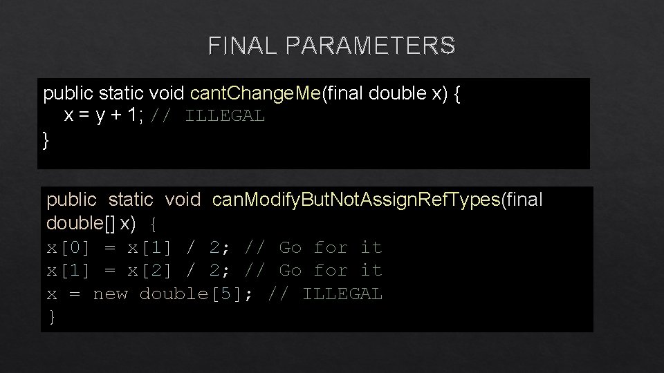 FINAL PARAMETERS public static void cant. Change. Me(final double x) { x = y