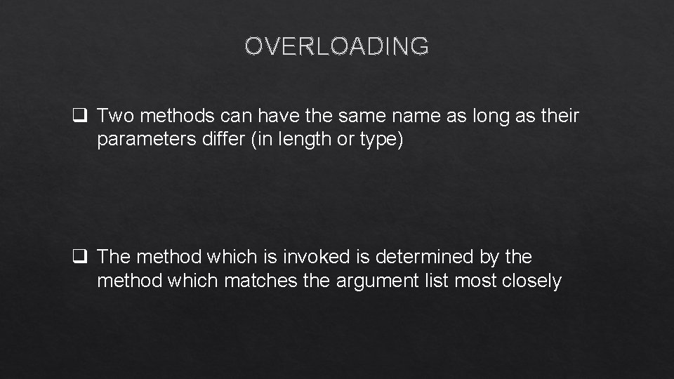 OVERLOADING q Two methods can have the same name as long as their parameters
