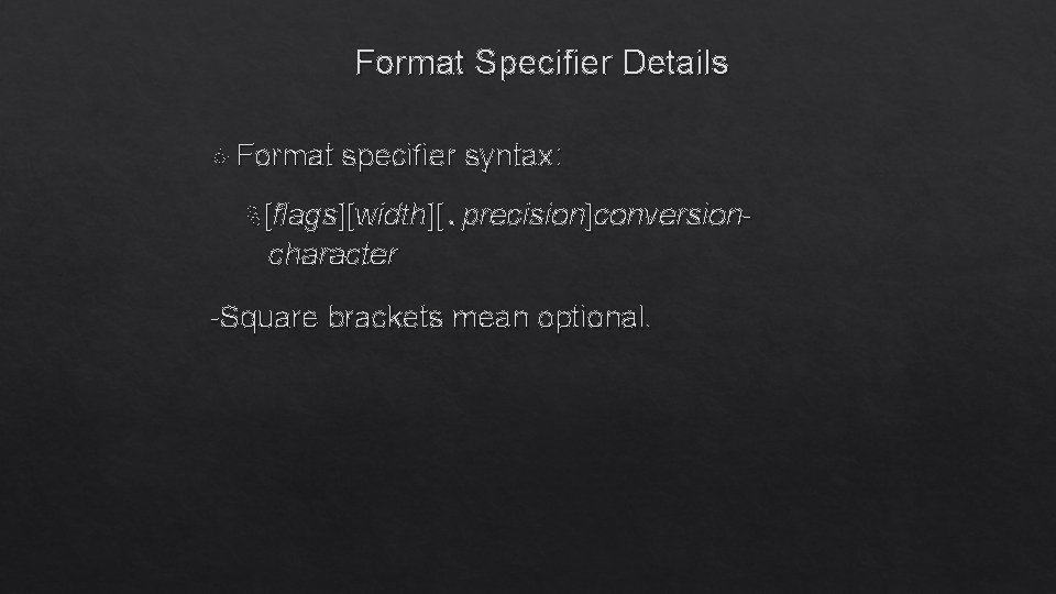 Format Specifier Details Format specifier syntax: %[flags][width][. precision]conversioncharacter -Square brackets mean optional. 