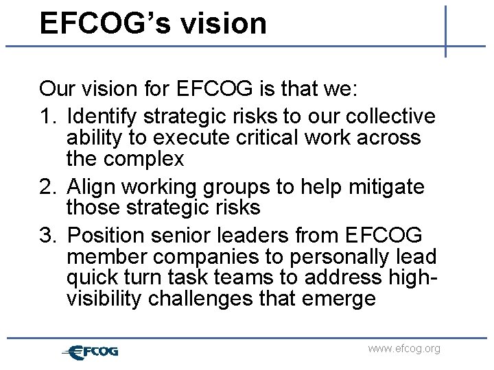 EFCOG’s vision Our vision for EFCOG is that we: 1. Identify strategic risks to