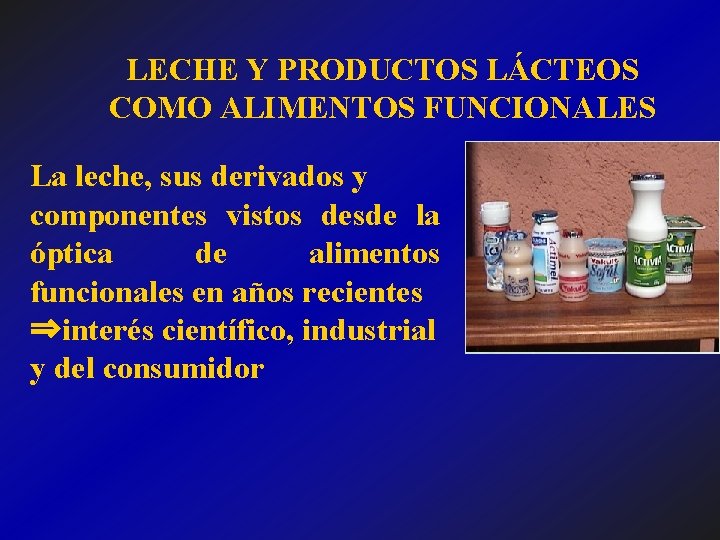 LECHE Y PRODUCTOS LÁCTEOS COMO ALIMENTOS FUNCIONALES La leche, sus derivados y componentes vistos