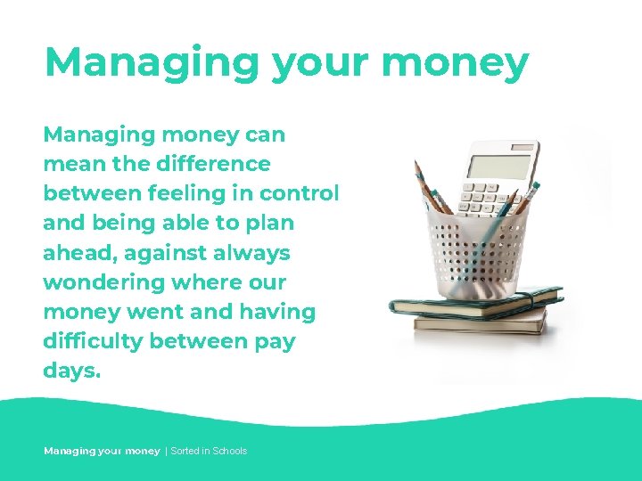 Managing your money Managing money can mean the difference between feeling in control and