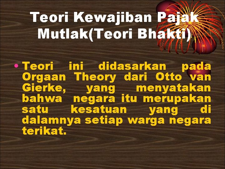 Teori Kewajiban Pajak Mutlak(Teori Bhakti) • Teori ini didasarkan pada Orgaan Theory dari Otto