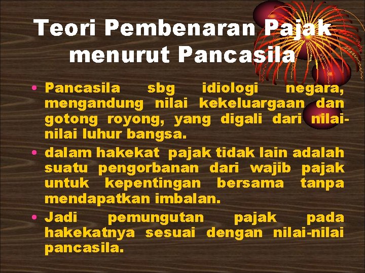 Teori Pembenaran Pajak menurut Pancasila • Pancasila sbg idiologi negara, mengandung nilai kekeluargaan dan