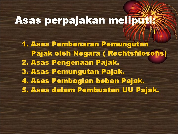 Asas perpajakan meliputi: 1. Asas Pembenaran Pemungutan Pajak oleh Negara ( Rechtsfilosofis) 2. Asas