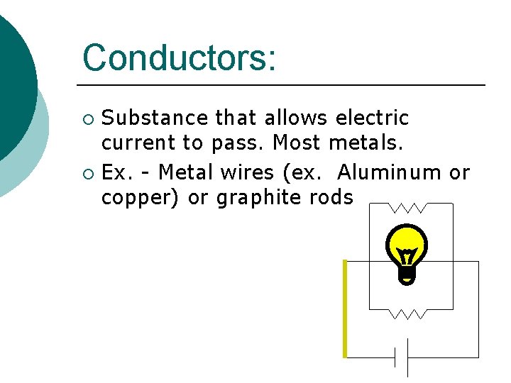 Conductors: Substance that allows electric current to pass. Most metals. ¡ Ex. - Metal