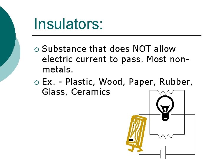 Insulators: Substance that does NOT allow electric current to pass. Most nonmetals. ¡ Ex.