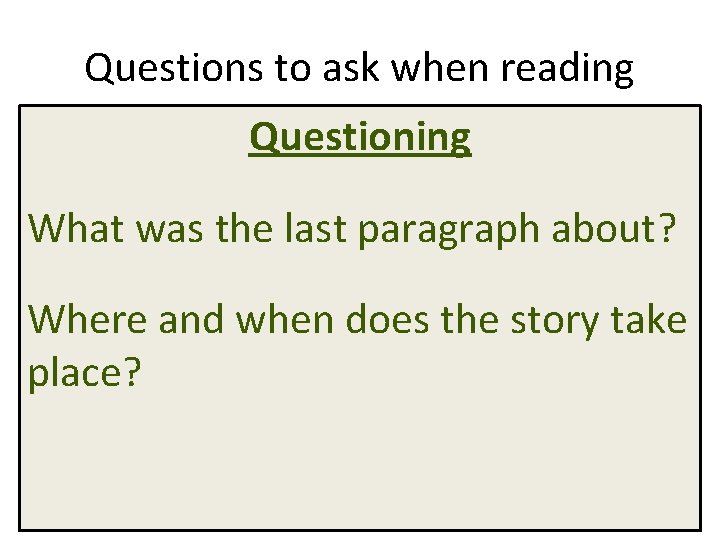 Questions to ask when reading Questioning What was the last paragraph about? Where and