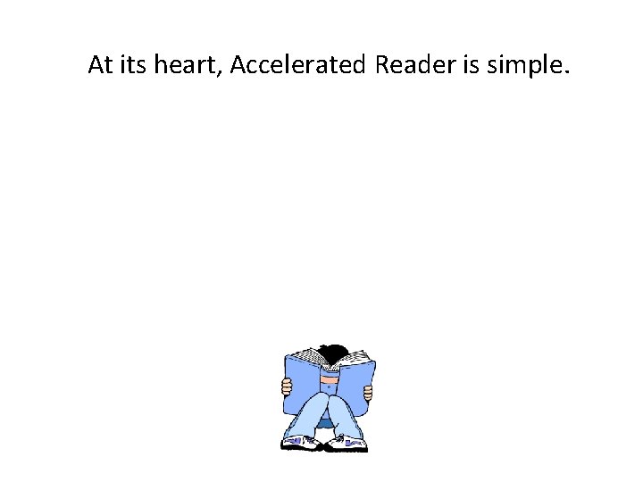 At its heart, Accelerated Reader is simple. 