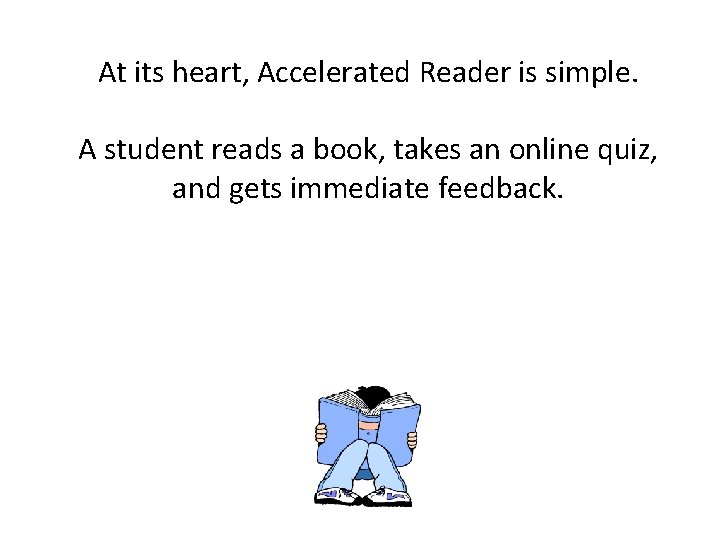 At its heart, Accelerated Reader is simple. A student reads a book, takes an