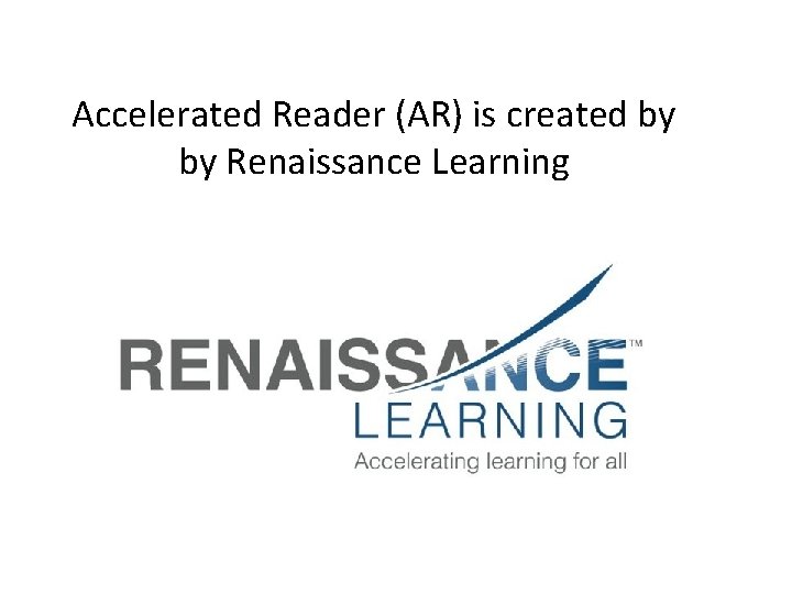 Accelerated Reader (AR) is created by by Renaissance Learning 